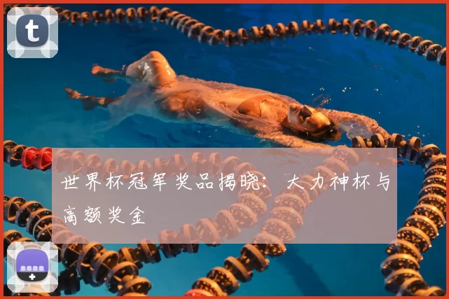 世界杯冠军奖品揭晓：大力神杯与高额奖金