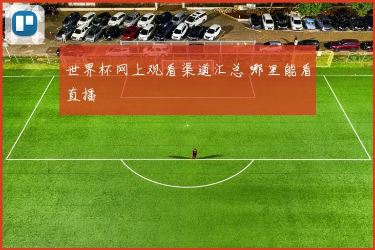 世界杯网上观看渠道汇总 哪里能看直播