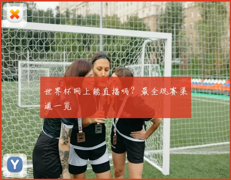 世界杯网上能直播吗?最全观赛渠道一览
