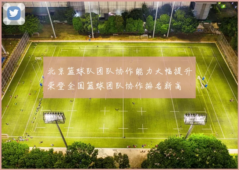 北京篮球队团队协作能力大幅提升荣登全国篮球团队协作排名新高
