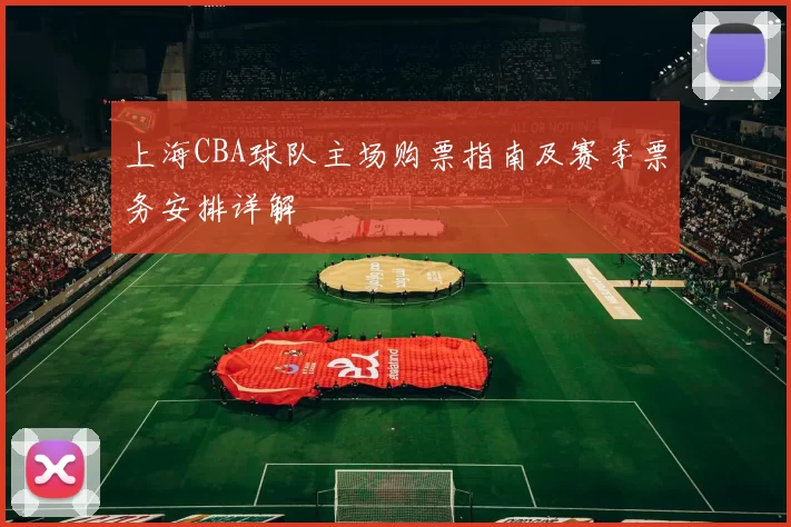 上海CBA球队主场购票指南及赛季票务安排详解
