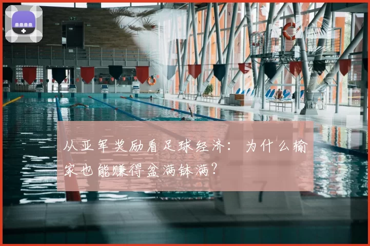 从亚军奖励看足球经济：为什么输家也能赚得盆满钵满？