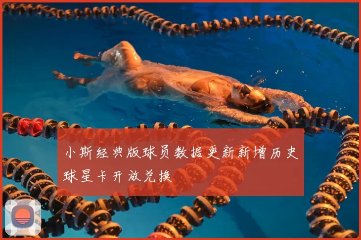 小斯经典版球员数据更新新增历史球星卡开放兑换