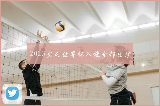 2023女足世界杯八强全部出炉
