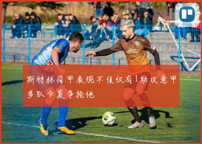 斯特林荷甲表现不佳仅有1助攻意甲多队今夏争抢他