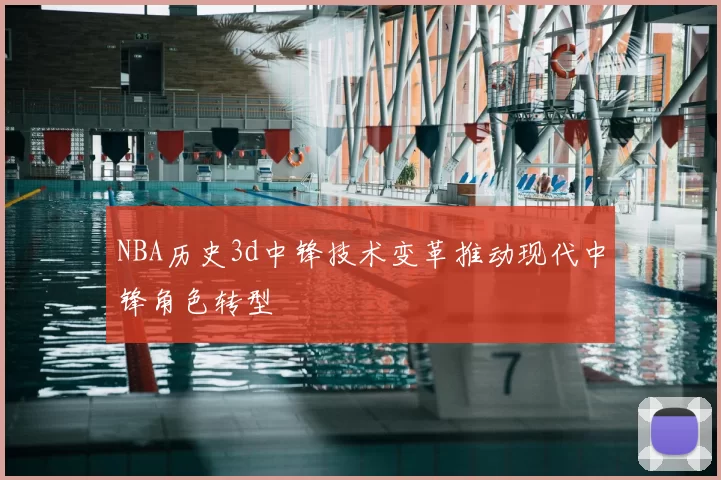 NBA历史3d中锋技术变革推动现代中锋角色转型